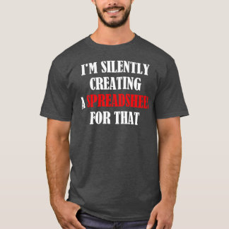 Im Silently Creating A Spreadsheet For That Funny  T-Shirt