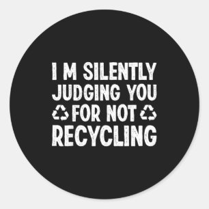 Im Silently Judging You For Not Recycling  Classic Round Sticker