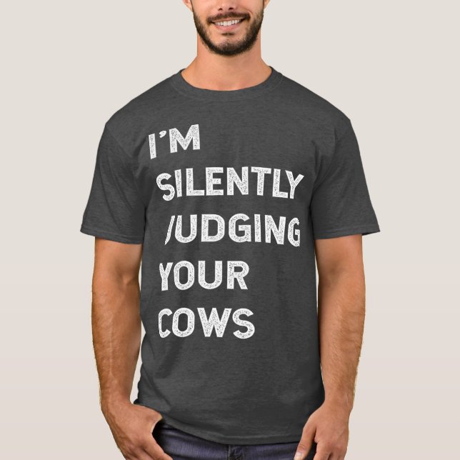 Im Silently Judging Your Cows Farmer Beef Cattle T-Shirt (Front)