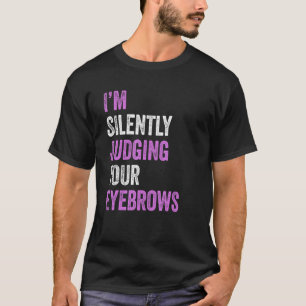 I'm Silently Judging Your Eyebrows Beauty Hair Mak T-Shirt