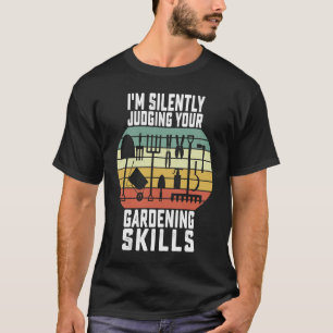 I'm Silently Judging Your Gardening Skills Plantin T-Shirt