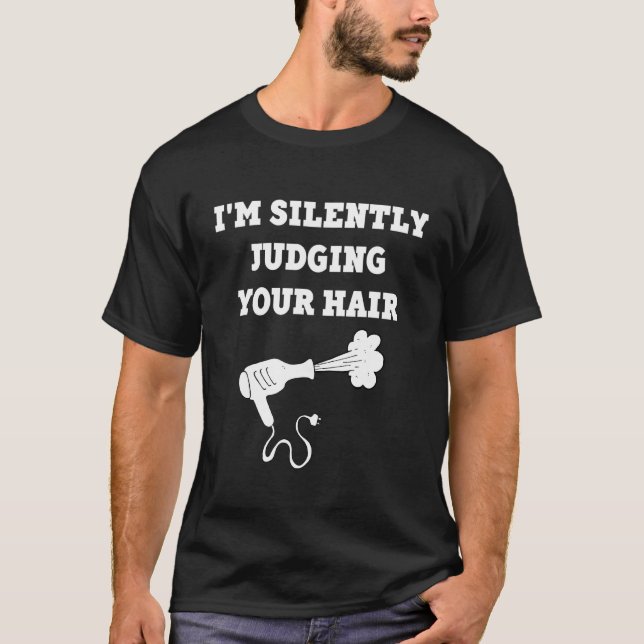 I'm Silently Judging Your Hair Dryer Stylist Haird T-Shirt (Front)