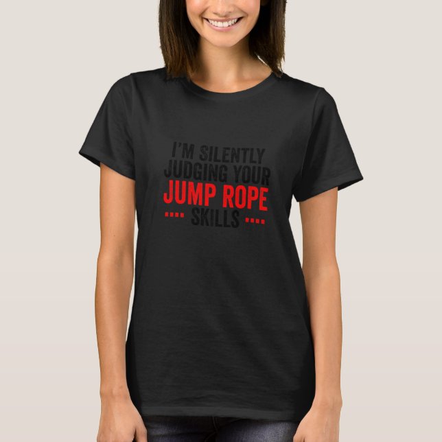 I'm Silently Judging Your Jumpe Rope Skills Rope S T-Shirt (Front)