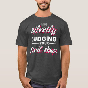 Im silently judging your nail shape Nails Tech T-Shirt