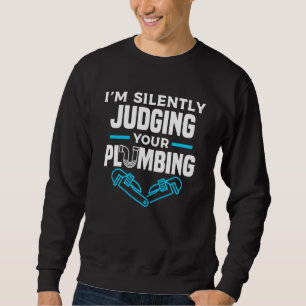 I'm Silently Judging Your Plumbing Plumber Plumber Sweatshirt