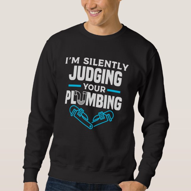 I'm Silently Judging Your Plumbing Plumber Plumber Sweatshirt (Front)