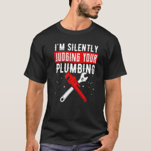 I'm Silently Judging Your Plumbing Plumber Plumbin T-Shirt