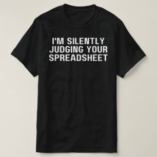 I'm Silently Judging Your Spreadsheet, Funny T-Shirt