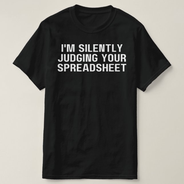 I'm Silently Judging Your Spreadsheet, Funny   T-Shirt (Design Front)