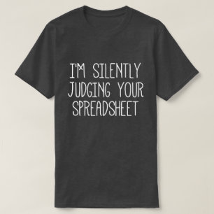I'M Silently Judging Your Spreadsheet     T-Shirt