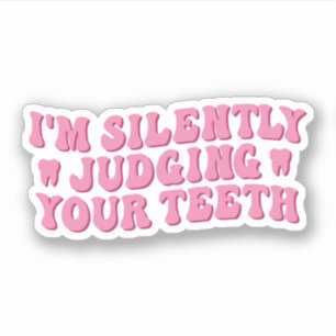 I'm Silently Judging Your Teeth