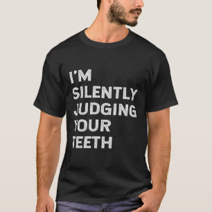 I'M Silently Judging Your Teeth Funny Dentist Dent T-Shirt