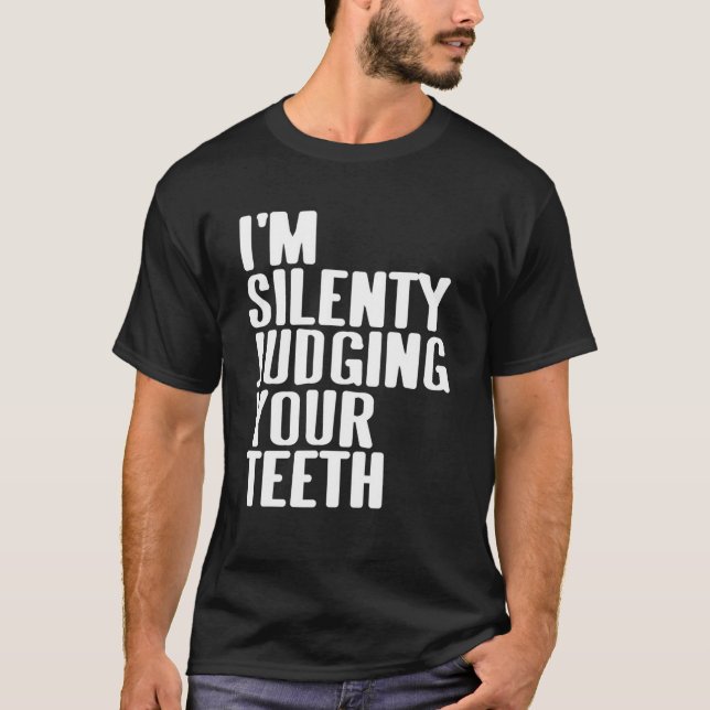 I'm Silently Judging Your Teeth Funny Dentist Pres T-Shirt (Front)