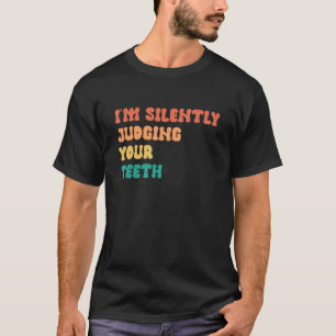 I'm Silently Judging Your Teeth T-Shirt