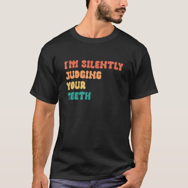 I'm Silently Judging Your Teeth T-Shirt (Front)