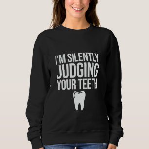 I'm Silently Judging Your th Dentist Humour Quote Sweatshirt