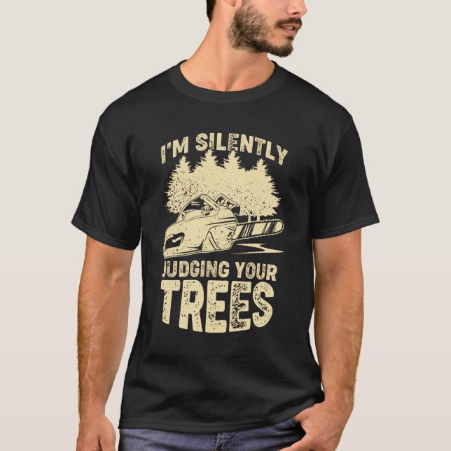 I'm Silently Judging Your Trees Arborist Gift T-Shirt (Front)