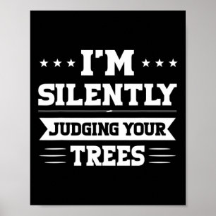 I'm Silently Judging Your Trees Arborist  Poster