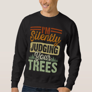 I'm Silently Judging Your Trees Arborist Sweatshirt