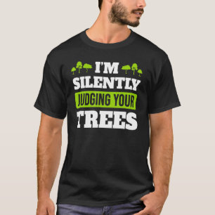 I'm Silently Judging Your Trees Arborist Tree Su T-Shirt
