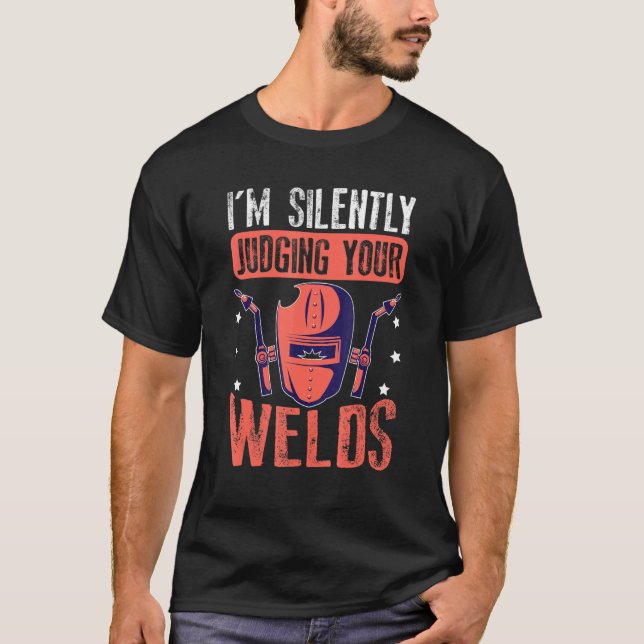 I'm Silently Judging Your Welds For A Welder T-Shirt (Front)