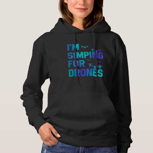 I'm Simping For Drones Drone Pilot Quadcopter Pilo Hoodie (Front)