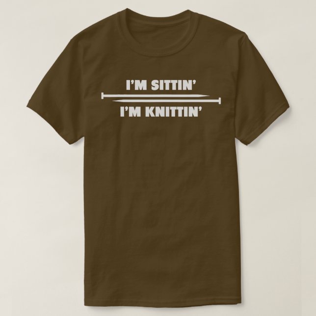 Im Sittin Im Knittin Knitting Hobby  T-Shirt (Design Front)
