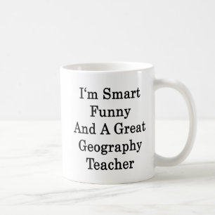 I'm Smart Funny And A Great Geography Teacher Coffee Mug