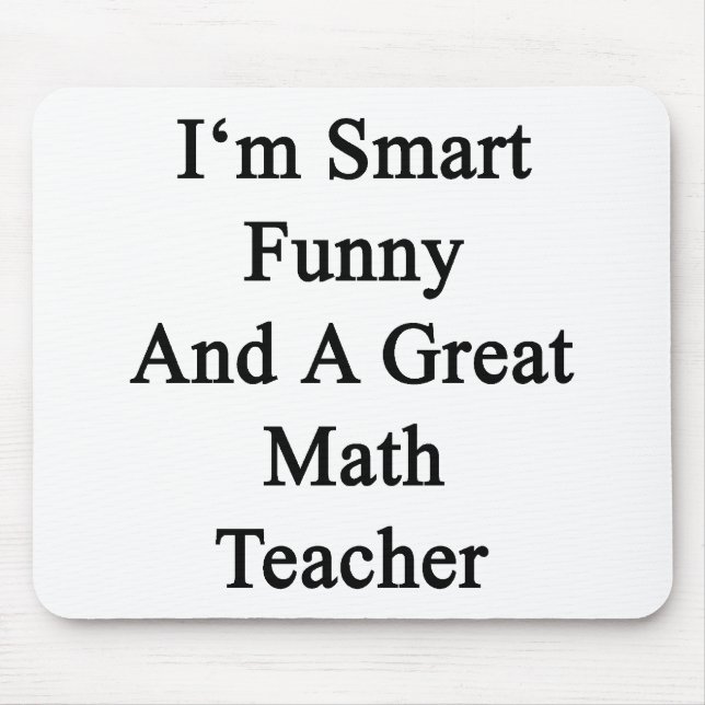 I'm Smart Funny And A Great Math Teacher Mouse Pad (Front)