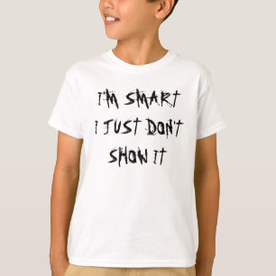 I'M SMART I JUST DON'T SHOW IT SHIRT