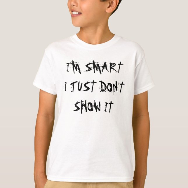 I'M SMART I JUST DON'T SHOW IT SHIRT (Front)