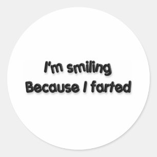 I'm smiling Because I farted Classic Round Sticker