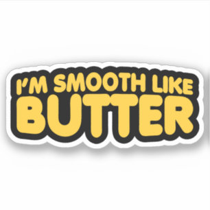 I'm Smooth Like Butter