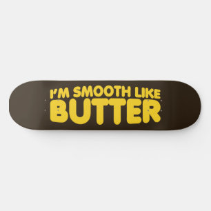 I'm Smooth Like Butter Skateboard