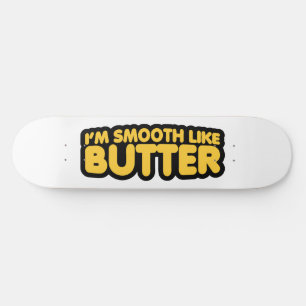 I'm Smooth Like Butter Skateboard