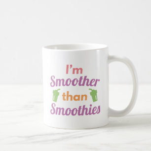 I'm Smoother Than Smoothies Coffee Mug