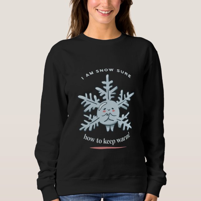 I'm Snow Sure How To Keep Warm Snow Winter Present Sweatshirt (Front)