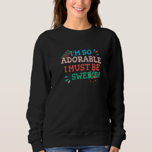 I'm So Adorable I Must Be Swedish Sweden Humour S Sweatshirt