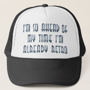 I'm So Ahead Of My Time I'm Already Retro Trucker Hat
