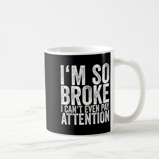 I'm So Broke I Can't Even Pay Attention  Coffee Mug (Right)