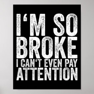 I'm So Broke I Can't Even Pay Attention Poster