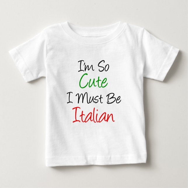I'm So Cute I Must Be Italian Baby T-Shirt (Front)