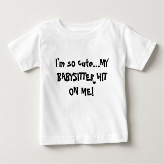 I'm So Cute My babysitter hit on me Baby T-Shirt