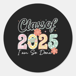 Im So Done Cl Of 2025 Graduation 2025 Last Day Of Classic Round Sticker