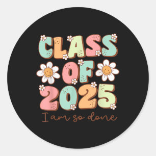 Im So Done Cl Of 2025 Graduation 2025 Last Day Of Classic Round Sticker