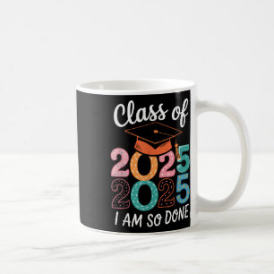 Im So Done Cl Of 2025 Graduation 2025 Last Day Of  Coffee Mug