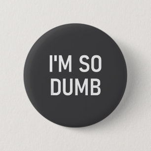 I'm So Dumb, Funny, Jokes, Sarcastic Sayings 6 Cm Round Badge