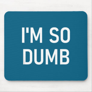 I'm So Dumb, Funny, Jokes, Sarcastic Sayings Mouse Pad
