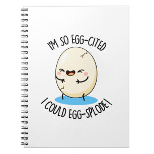 I'm So Egg-cited I Could Egg-splode Funny Egg Pun Notebook