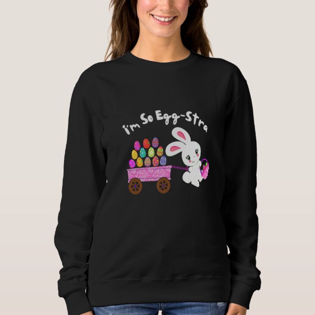I'm So Egg Stra Easter Bunny Egg Hunt Basket Funny Sweatshirt (Front)